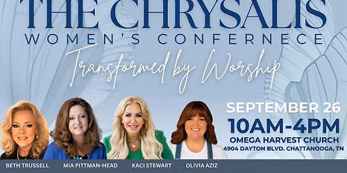 THE CHRYSALIS: TRANSFORMED BY WORSHIP WOMEN'S CONFERENCE