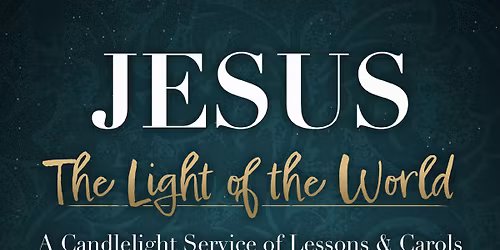 Jesus The Light of the World - A Candlelight Evening of Lessons & Carols