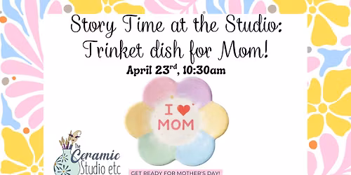Story Time at the Studio: Trinket Dish for Mom!