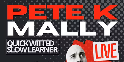 PETE K MALLY : STAND-UP COMEDIAN Quickwitted Slow learner 2027 tour
