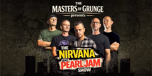 The Masters of Grunge - The Nirvana and Pearl Jam Show