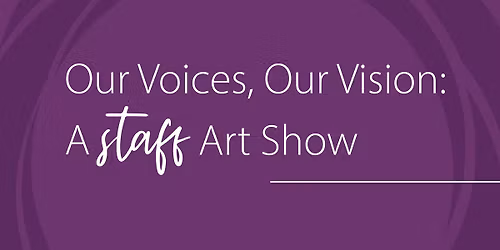 Our Voices, Our Vision: A Staff Art Show