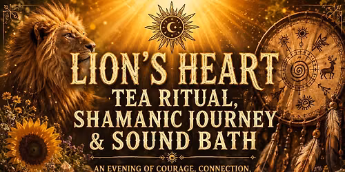 Lion's Heart Tea Ritual: Shamanic Journey & Sound Bath