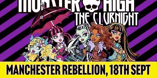 Monster High: The Clubnight \ud83e\udddb\u200d\u2640\ufe0f Manchester Rebellion \ud83d\udda4 Friday 18th September 2026 \ud83e\udddf\u200d\u2640\ufe0f
