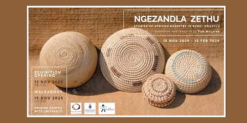 Exhibition Opening! 'NGEZANDLA ZETHU: Stories of African Basketry in Rural Kwazulu' Exhibition