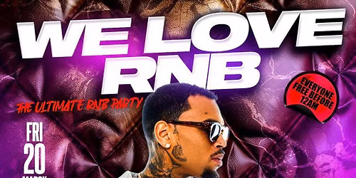 WE LOVE RNB - The Ultimate RNB Party - Everyone Free Before 12AM