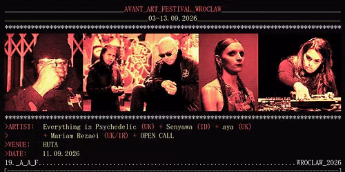 Senyawa (ID) \/ aya (UK) \/ Everything is Psychedelic (UK) \/ Mariam Rezaei (UK\/IR) \/ Open Call 
