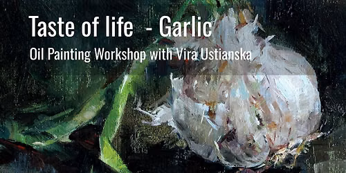 Taste of Life \u2013 Garlic. Oil Painting Workshop with Vira Ustianska