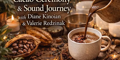 Cacao Ceremony & Sound Journey with Diane Kinoian & Valerie Redzinak