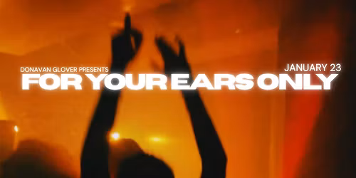 **FOR YOUR EARS ONLY** w\/  Donavan Glover, KMB and Ca$hly