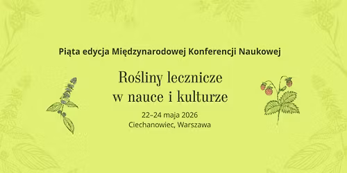 V edycja Mi\u0119dzynarodowej Konferencji "Ro\u015bliny lecznicze w nauce i kulturze "