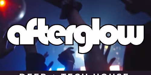 AFTERGLOW - Deep + Tech House Experience
