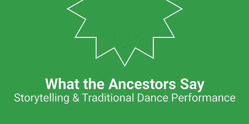 What the Ancestors Say: Storytelling & Traditional Dance Performance
