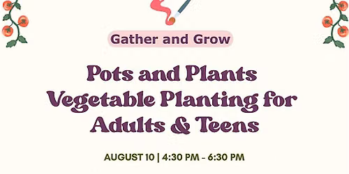 Gather and Grow: Pots and Plants - Vegetable Planting for Adults & Teens!