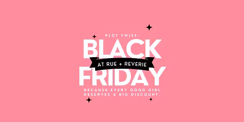 Black Friday @ Rue & Reverie