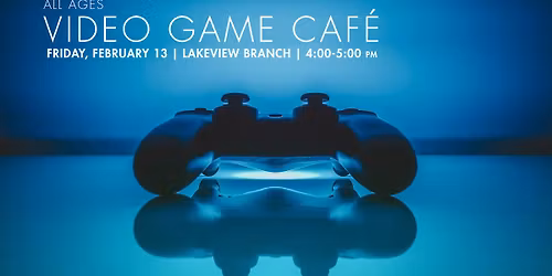 Video Game Cafe @ Lakeview Branch