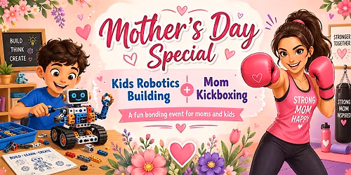 Mother's Day Kids robotics building & Women kickboxing workshop