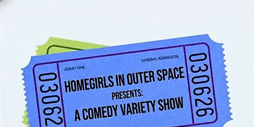 Homegirls in Outer Space Presents: A Comedy Variety Show