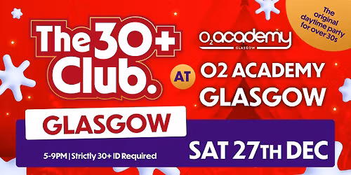 The 30+ Club | Sat 27th Dec \ud83c\udf85\ud83c\udffb | o2 Academy Glasgow