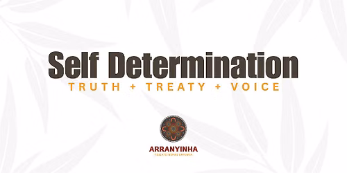 Self Determination through the lenses of Truth + Treaty + Voice
