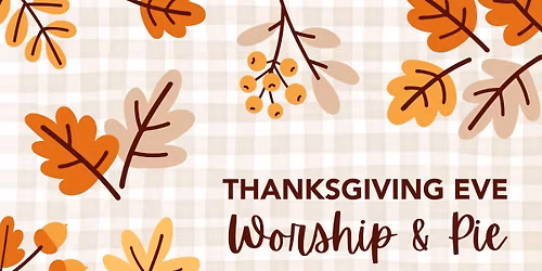 Thanksgiving Eve Worship & Pie