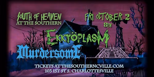 South of Heaven with Ekktoplasm, Murdersome, and The Ziggurat