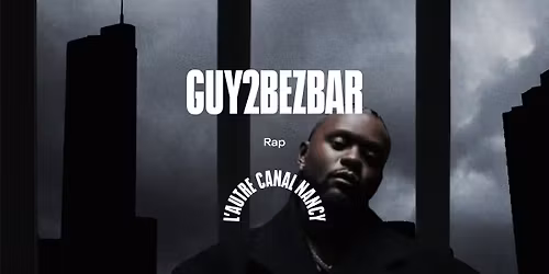 Guy2Bezbar \u2022 L'Autre Canal Nancy