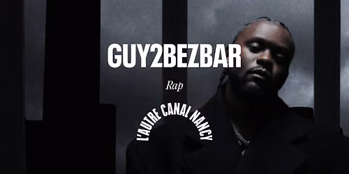 Guy2Bezbar \u2022 L'Autre Canal Nancy