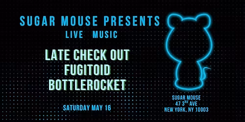 Sugar Mouse Presents: Late Check Out + Fugitoid + Bottlerocket