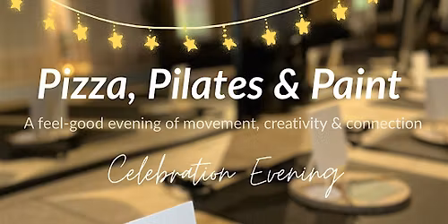 Pizza, Pilates & Paint \u2013 Celebration Evening \u2728