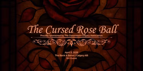 The Cursed Rose Ball - Proudly Sponsored by the Downtown Calgary Association