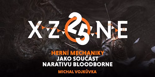 Hern\u00ed mechaniky jako sou\u010d\u00e1st narativu Bloodborne s Michalem Vojk\u016fvkou | Xzone 25 let \ud83c\udf70