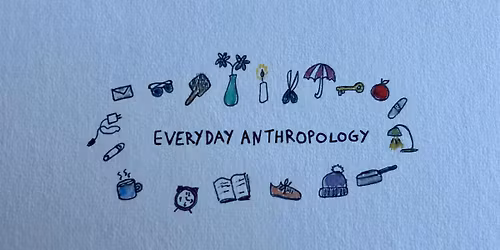 Everyday Anthropology: Practicing Anthropology in Your Everyday Life
