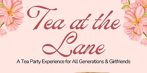 🌼 TEA AT THE LANE: A Tea Party Experience for All Generations & Girlfriends 
