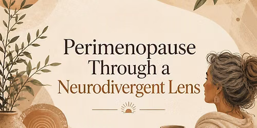 Perimenopause Through a Neurodivergent Lens: A Workshop for ND Women
