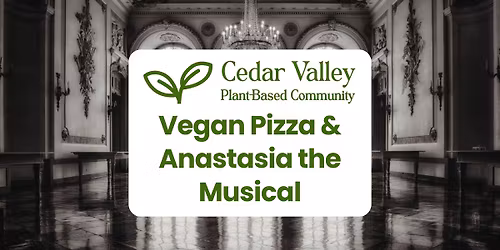 Plant-Based Meetup: Vegan Pizza & Anastasia the Musical