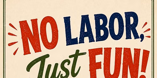 NO Labor, just FUN! Labor Day weekend 2026