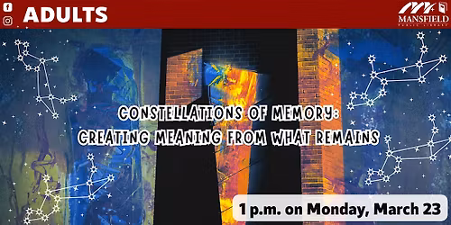 Constellations of Memory: Creating Meaning from what Remains
