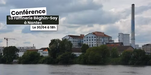 \ud83c\udfa4 Conf\u00e9rence : La raffinerie B\u00e9ghin-Say \u00e0 Nantes