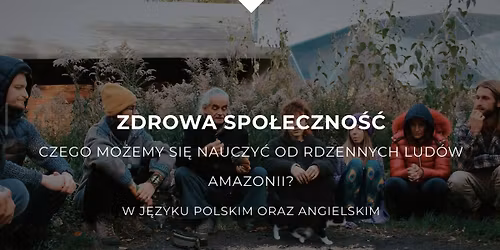 Zdrowa spo\u0142eczno\u015b\u0107 czego mo\u017cemy si\u0119 nauczy\u0107 od rdzennych lud\u00f3w Amazonii? Prelekcja z uzdrowicielem