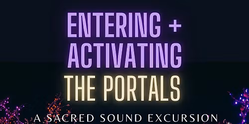 ENTERING + ACTIVATING THE PORTAL: A Sound Excursion into the SOUL