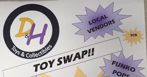 D& H Toys and Collectibles March 21st TOY SWAP