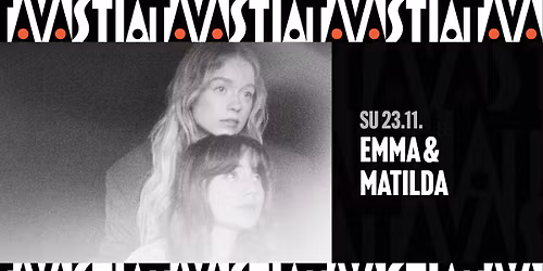 emma & matilda (ik\u00e4rajaton) \/ Tavastia-klubi