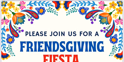 2nd Annual Friendsgiving Fiesta