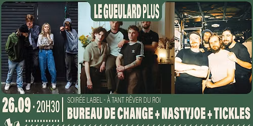 BUREAU DE CHANGE + NASTYJOE + TICKLES | Le Gueulard Plus