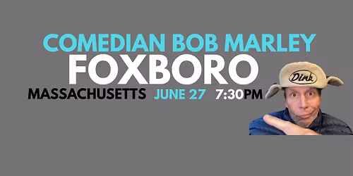 Comedian Bob Marley FOXBORO Massachusetts Saturday June 27 at 7:30pm!