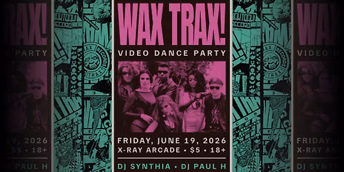 WAX TRAX! VIDEO DANCE PARTY at X-RAY ARCADE