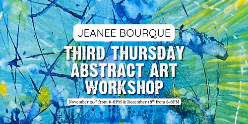 Jeanee Bourque's Third Thursday Abstract Art Workshop