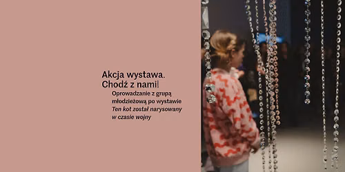 Akcja wystawa. Chod\u017a z nami! | Oprowadzania z grup\u0105 m\u0142odzie\u017cow\u0105