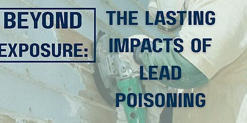 The Lasting Impact of Lead Poisoning- A Community Conversation